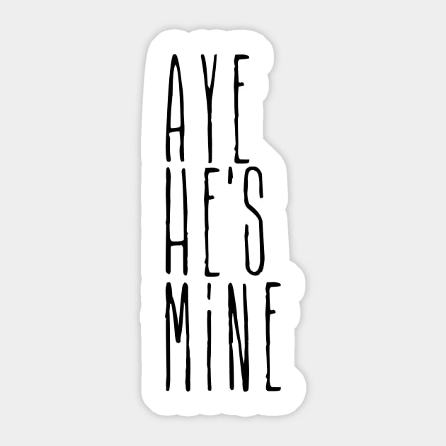 Aye he's mine Sticker by CheesyB